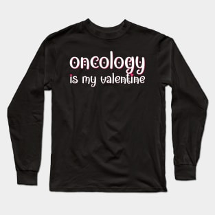 Oncology is my Valentine Long Sleeve T-Shirt